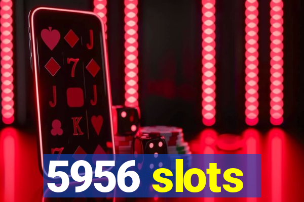 5956 slots